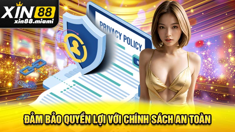 Đảm bảo quyền lợi với chính sách an toàn