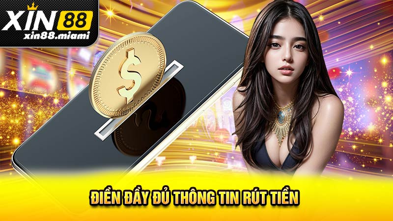 Điền đầy đủ thông tin rút tiền Xin88