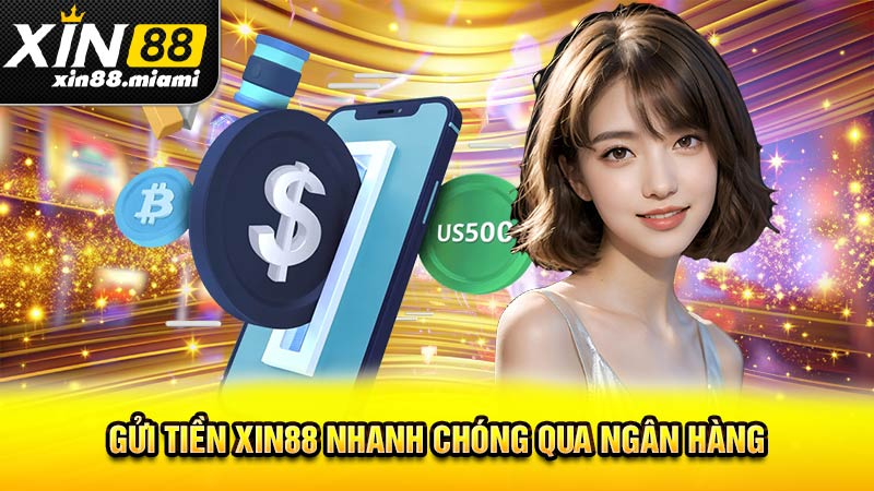 Gửi tiền Xin88 nhanh chóng qua ngân hàng