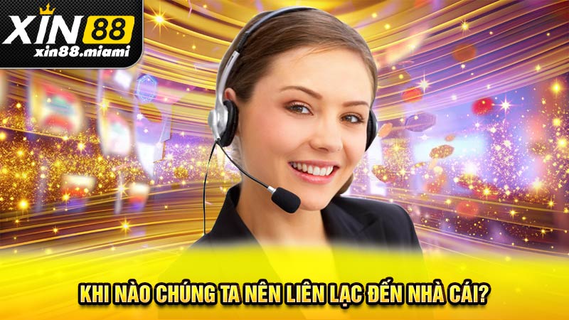 Khi nào chúng ta nên liên lạc đến nhà cái?