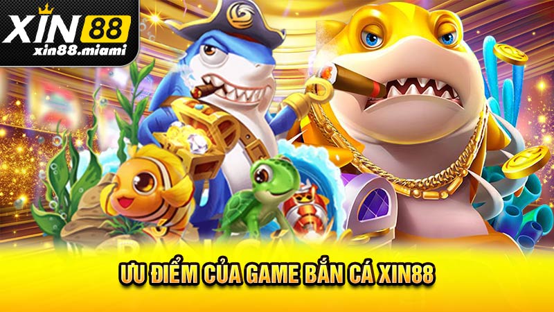 Ưu điểm của game bắn cá Xin88